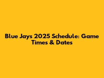 Blue Jays 2025 Schedule: Game Times & Dates