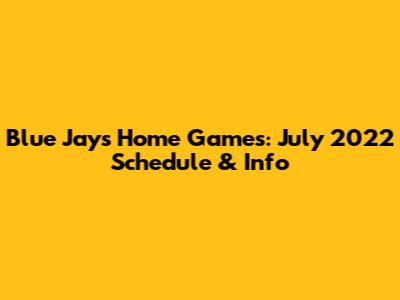 Blue Jays Home Games: July 2022 Schedule & Info