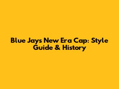 Blue Jays New Era Cap: Style Guide & History