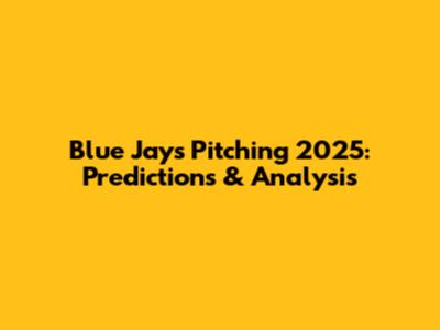Blue Jays Pitching 2025: Predictions & Analysis