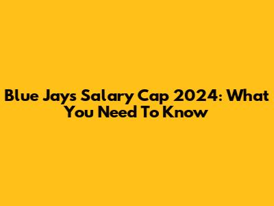 Blue Jays Salary Cap 2024: What You Need To Know