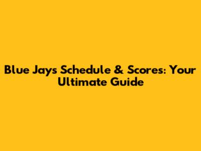 Blue Jays Schedule & Scores: Your Ultimate Guide