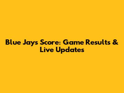 Blue Jays Score: Game Results & Live Updates