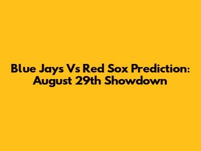 Blue Jays Vs Red Sox Prediction: August 29th Showdown