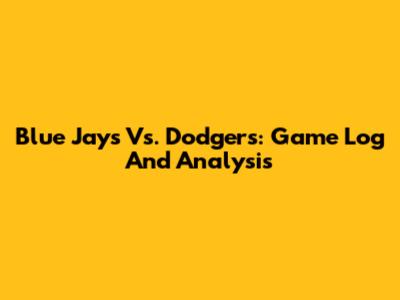 Blue Jays Vs. Dodgers: Game Log And Analysis