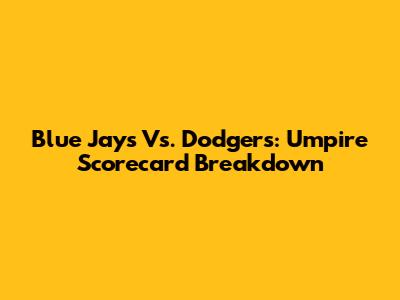 Blue Jays Vs. Dodgers: Umpire Scorecard Breakdown
