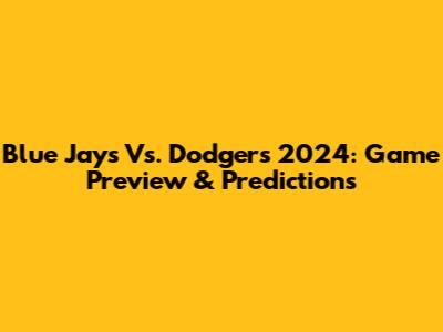 Blue Jays Vs. Dodgers 2024: Game Preview & Predictions
