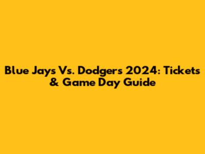 Blue Jays Vs. Dodgers 2024: Tickets & Game Day Guide