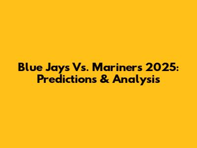 Blue Jays Vs. Mariners 2025: Predictions & Analysis