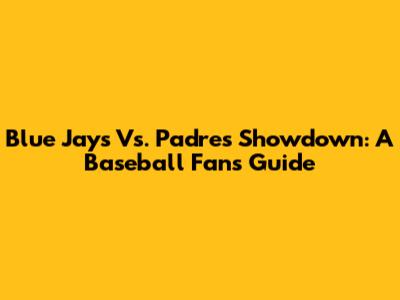 Blue Jays Vs. Padres Showdown: A Baseball Fan's Guide