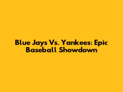 Blue Jays Vs. Yankees: Epic Baseball Showdown