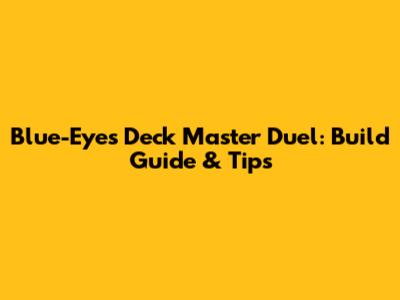 Blue-Eyes Deck Master Duel: Build Guide & Tips