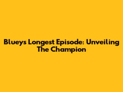 Bluey's Longest Episode: Unveiling The Champion