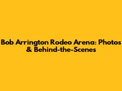 Bob Arrington Rodeo Arena: Photos & Behind-the-Scenes