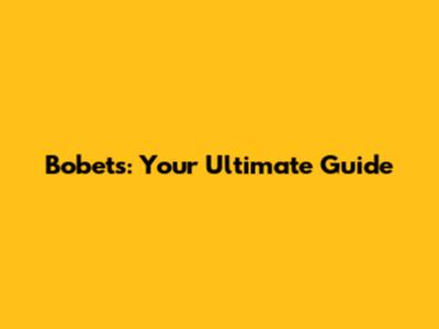Bobets: Your Ultimate Guide