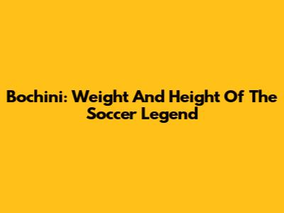 Bochini: Weight And Height Of The Soccer Legend