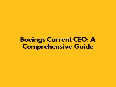 Boeing's Current CEO: A Comprehensive Guide