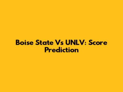 Boise State Vs UNLV: Score Prediction