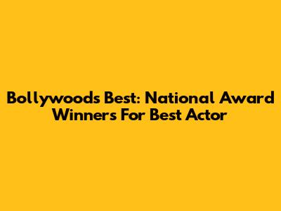 Bollywood's Best: National Award Winners For Best Actor