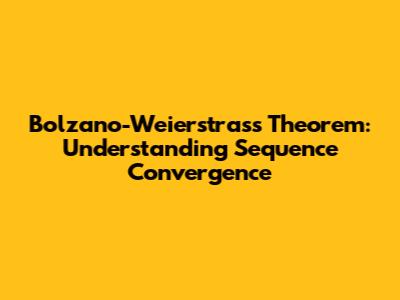 Bolzano-Weierstrass Theorem: Understanding Sequence Convergence