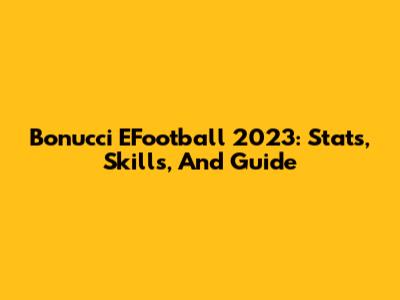 Bonucci EFootball 2023: Stats, Skills, And Guide
