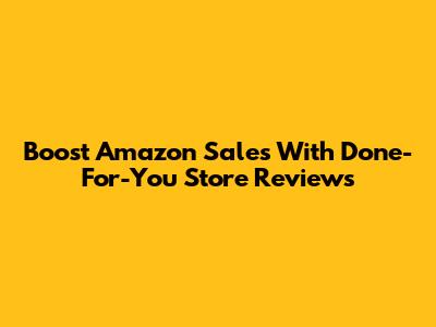 Boost Amazon Sales With Done-For-You Store Reviews