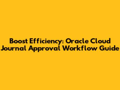Boost Efficiency: Oracle Cloud Journal Approval Workflow Guide
