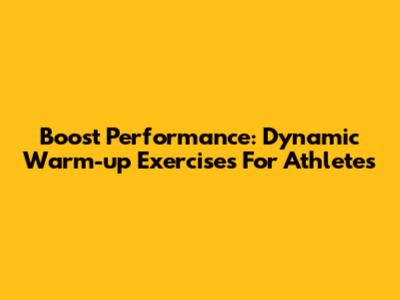 Boost Performance: Dynamic Warm-up Exercises For Athletes
