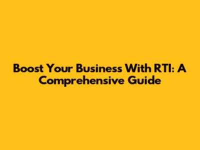 Boost Your Business With RTI: A Comprehensive Guide