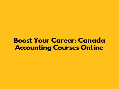 Boost Your Career: Canada Accounting Courses Online