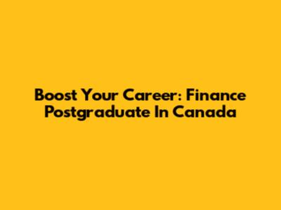 Boost Your Career: Finance Postgraduate In Canada