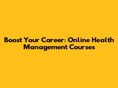 Boost Your Career: Online Health Management Courses
