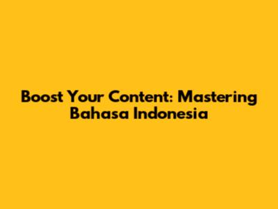 Boost Your Content: Mastering Bahasa Indonesia