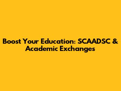 Boost Your Education: SCAADSC & Academic Exchanges