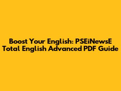 Boost Your English: PSEiNewsE Total English Advanced PDF Guide