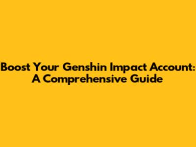 Boost Your Genshin Impact Account: A Comprehensive Guide
