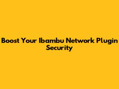 Boost Your Ibambu Network Plugin Security