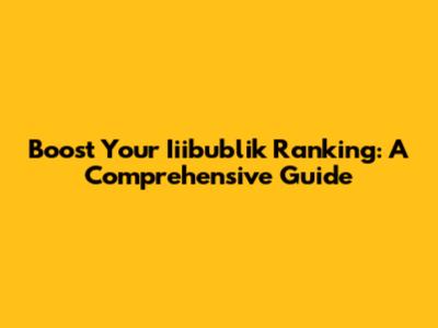 Boost Your Iiibublik Ranking: A Comprehensive Guide