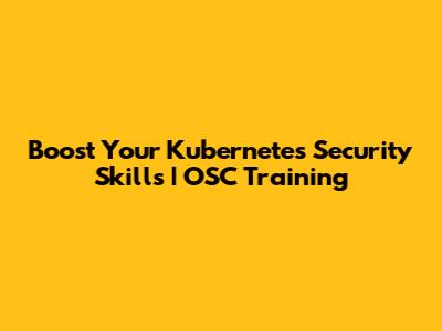 Boost Your Kubernetes Security Skills | OSC Training
