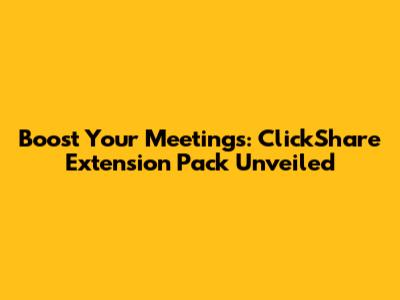 Boost Your Meetings: ClickShare Extension Pack Unveiled