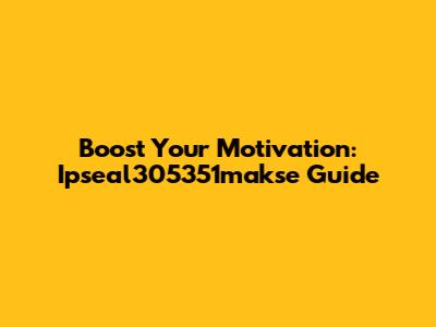 Boost Your Motivation: Ipseal305351makse Guide