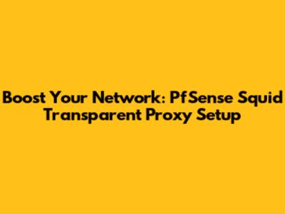 Boost Your Network: PfSense Squid Transparent Proxy Setup