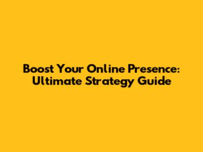 Boost Your Online Presence: Ultimate Strategy Guide