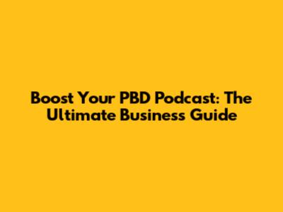 Boost Your PBD Podcast: The Ultimate Business Guide