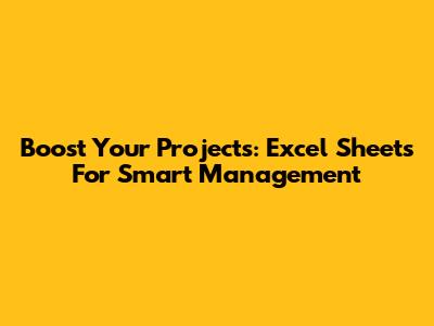 Boost Your Projects: Excel Sheets For Smart Management