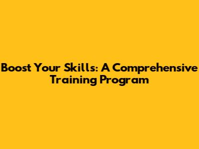 Boost Your Skills: A Comprehensive Training Program