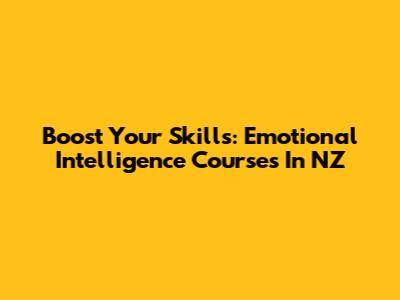 Boost Your Skills: Emotional Intelligence Courses In NZ