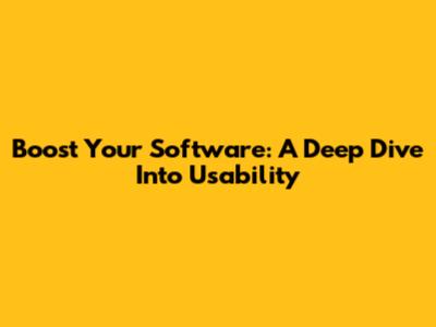 Boost Your Software: A Deep Dive Into Usability