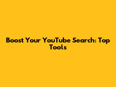 Boost Your YouTube Search: Top Tools