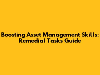 Boosting Asset Management Skills: Remedial Tasks Guide